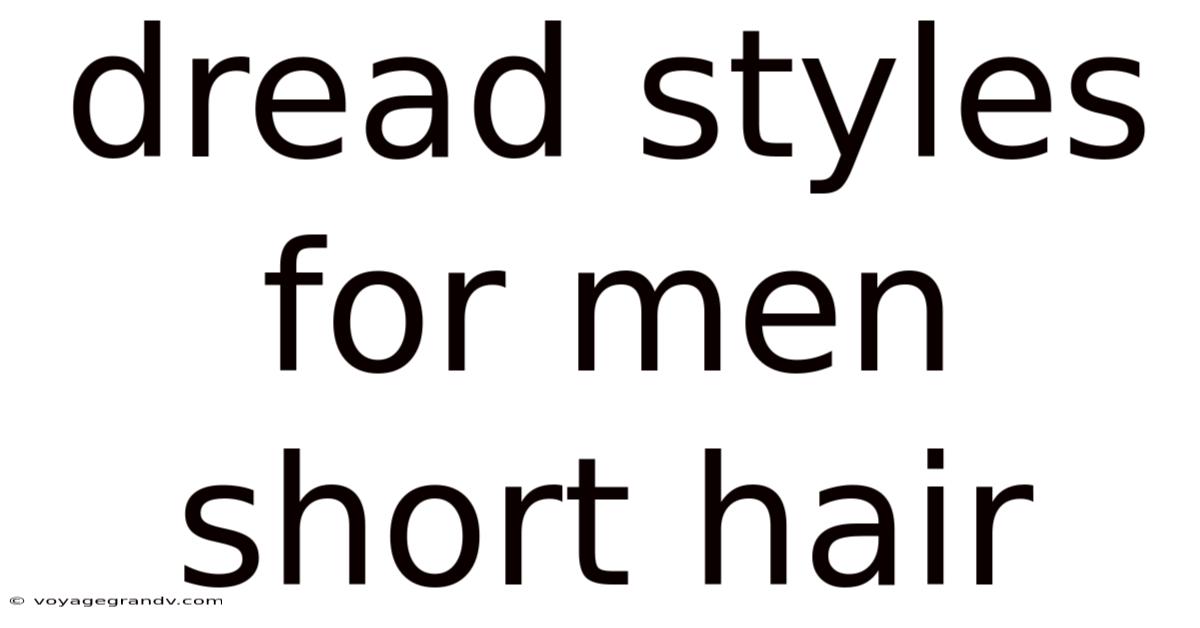 Dread Styles For Men Short Hair